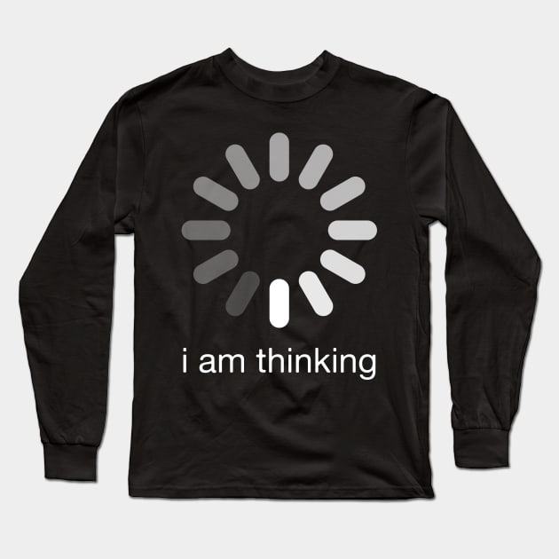 Loading Spinner...I am thinking Long Sleeve T-Shirt by cowyark rubbark